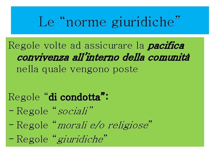 Le “norme giuridiche” Regole volte ad assicurare la pacifica convivenza all’interno della comunità nella