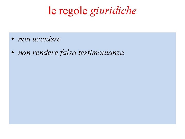 le regole giuridiche • non uccidere • non rendere falsa testimonianza 