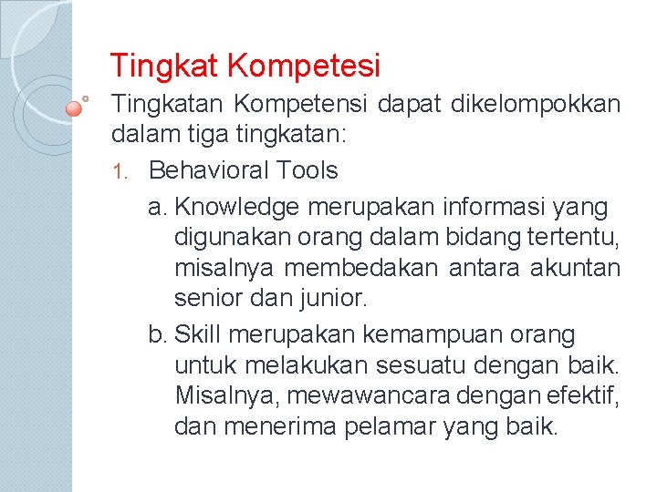 Tingkat Kompetesi Tingkatan Kompetensi dapat dikelompokkan dalam tiga tingkatan: 1. Behavioral Tools a. Knowledge