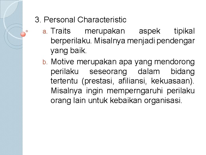 3. Personal Characteristic a. Traits merupakan aspek tipikal berperilaku. Misalnya menjadi pendengar yang baik.