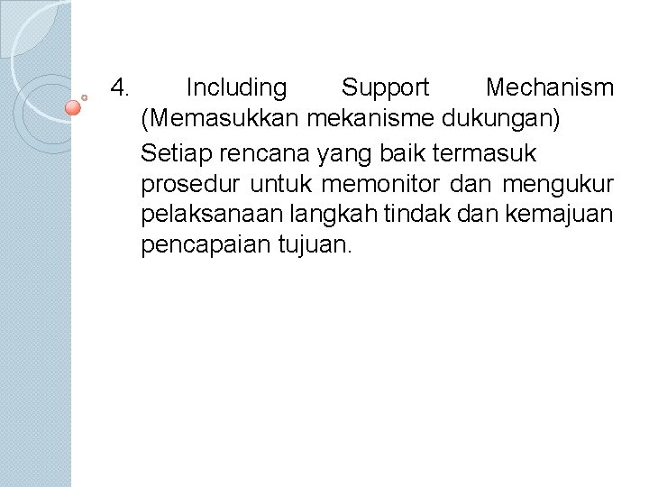 4. Including Support Mechanism (Memasukkan mekanisme dukungan) Setiap rencana yang baik termasuk prosedur untuk
