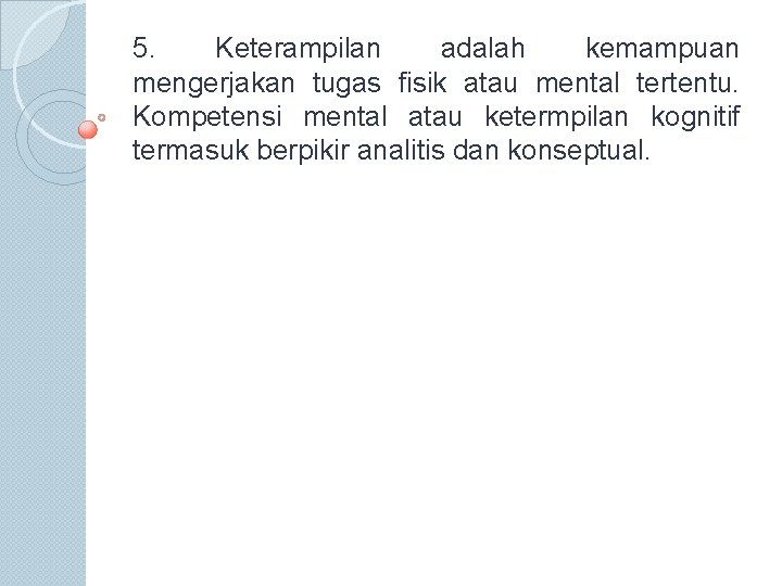 5. Keterampilan adalah kemampuan mengerjakan tugas fisik atau mental tertentu. Kompetensi mental atau ketermpilan