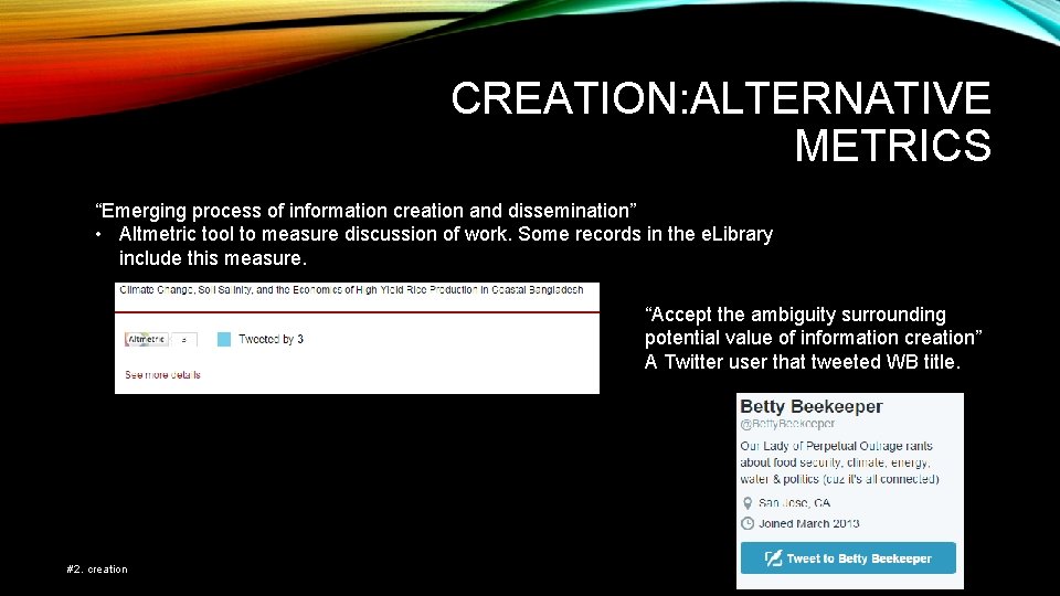 CREATION: ALTERNATIVE METRICS “Emerging process of information creation and dissemination” • Altmetric tool to