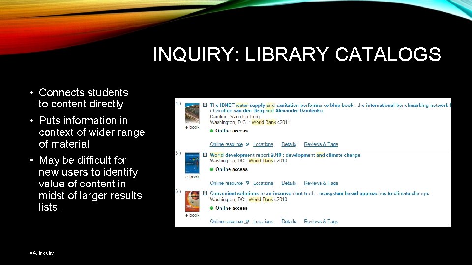 INQUIRY: LIBRARY CATALOGS • Connects students to content directly • Puts information in context