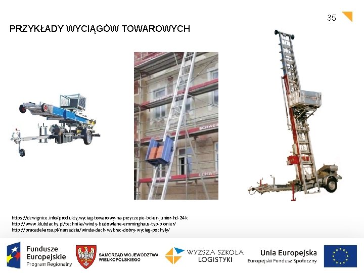 35 PRZYKŁADY WYCIĄGÓW TOWAROWYCH https: //dzwignice. info/produkty, wyciag-towarowy-na-przyczepie-bcker-junior-hd-24 k http: //www. klubdachy. pl/technika/windy-budowlane-emminghaus-typ-pionier/ http: