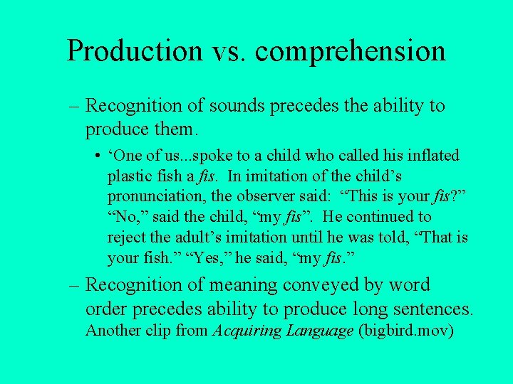 Production vs. comprehension – Recognition of sounds precedes the ability to produce them. • Production vs. comprehension – Recognition of sounds precedes the ability to produce them. •