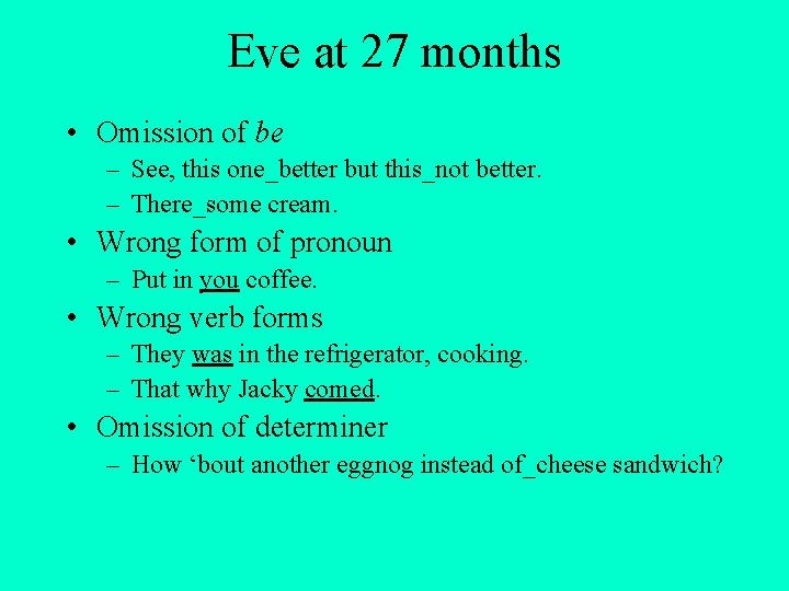Eve at 27 months • Omission of be – See, this one_better but this_not Eve at 27 months • Omission of be – See, this one_better but this_not