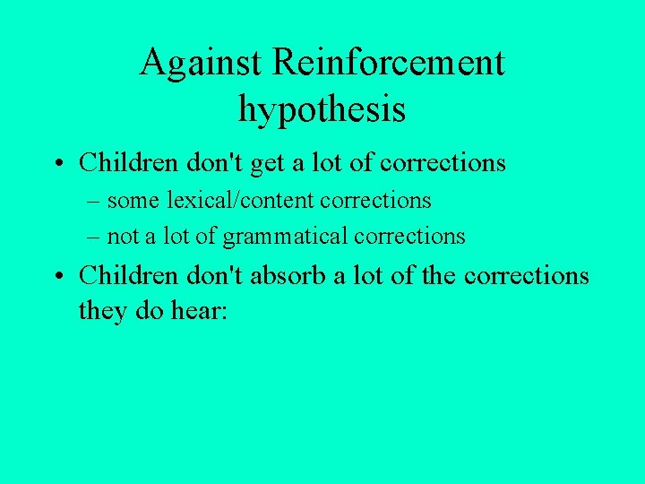 Against Reinforcement hypothesis • Children don't get a lot of corrections – some lexical/content Against Reinforcement hypothesis • Children don't get a lot of corrections – some lexical/content