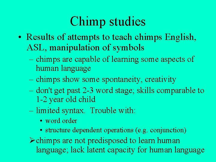 Chimp studies • Results of attempts to teach chimps English, ASL, manipulation of symbols Chimp studies • Results of attempts to teach chimps English, ASL, manipulation of symbols