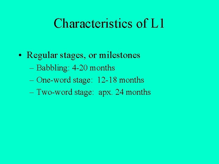 Characteristics of L 1 • Regular stages, or milestones – Babbling: 4 -20 months Characteristics of L 1 • Regular stages, or milestones – Babbling: 4 -20 months