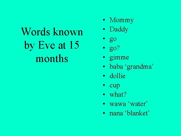 Words known by Eve at 15 months • • • Mommy Daddy go go? Words known by Eve at 15 months • • • Mommy Daddy go go?