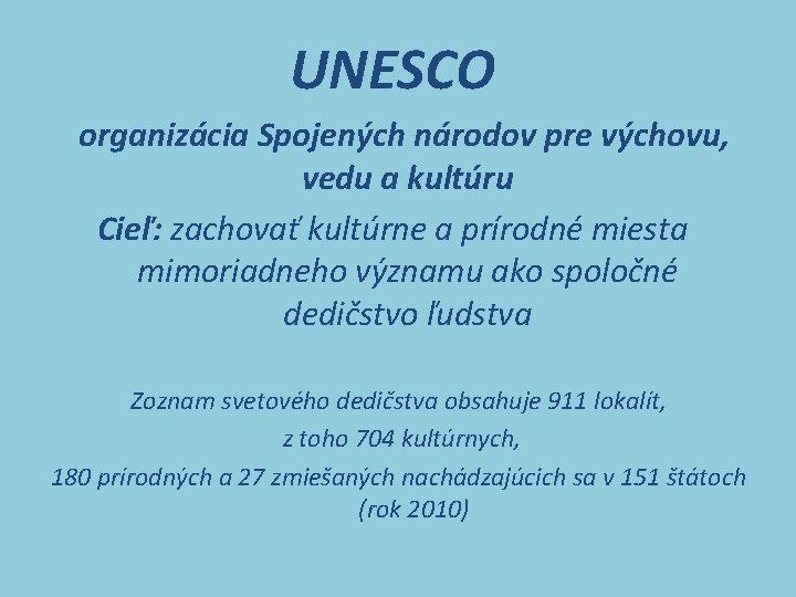 UNESCO organizácia Spojených národov pre výchovu, vedu a kultúru Cieľ: zachovať kultúrne a prírodné