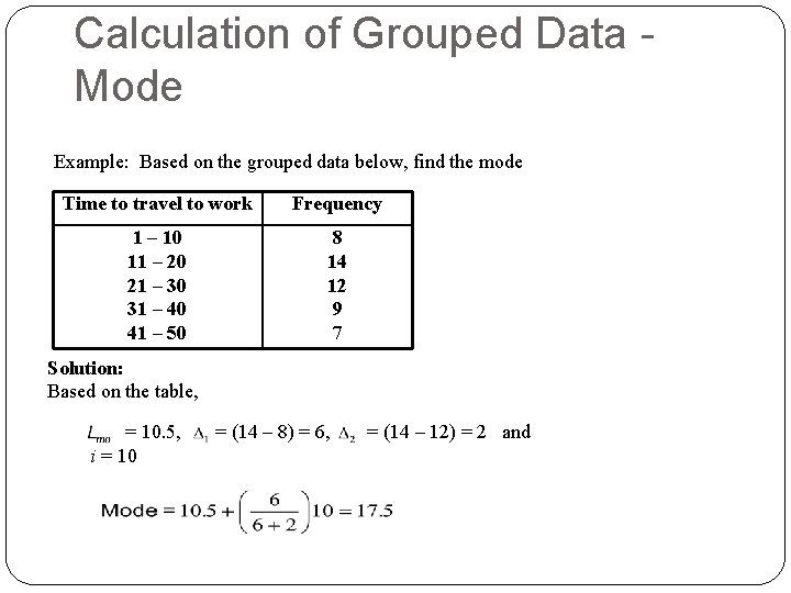 Calculation of Grouped Data - Mode Example: Based on the grouped data below, find