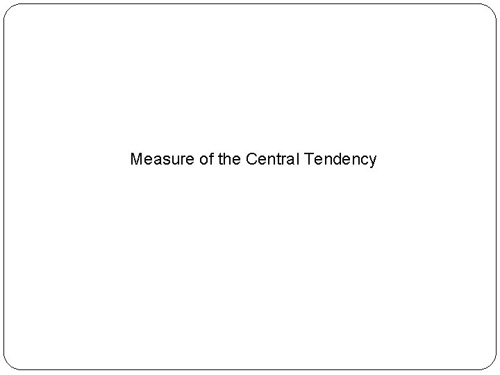 Measure of the Central Tendency 