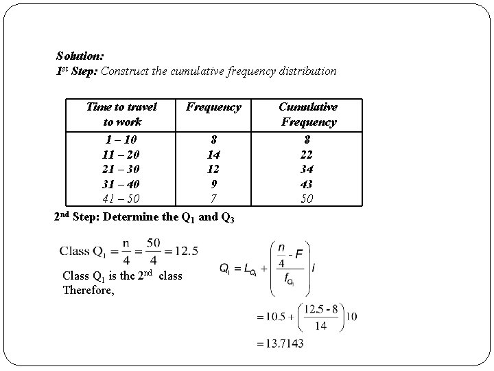 Solution: 1 st Step: Construct the cumulative frequency distribution Time to travel Frequency to