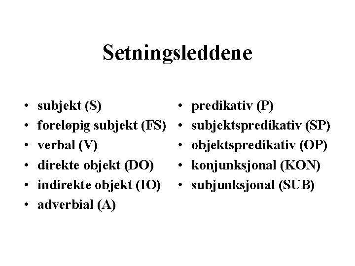 Setningsleddene • • • subjekt (S) foreløpig subjekt (FS) verbal (V) direkte objekt (DO)