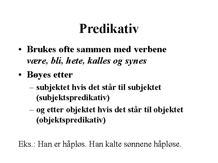 Predikativ • Brukes ofte sammen med verbene være, bli, hete, kalles og synes •