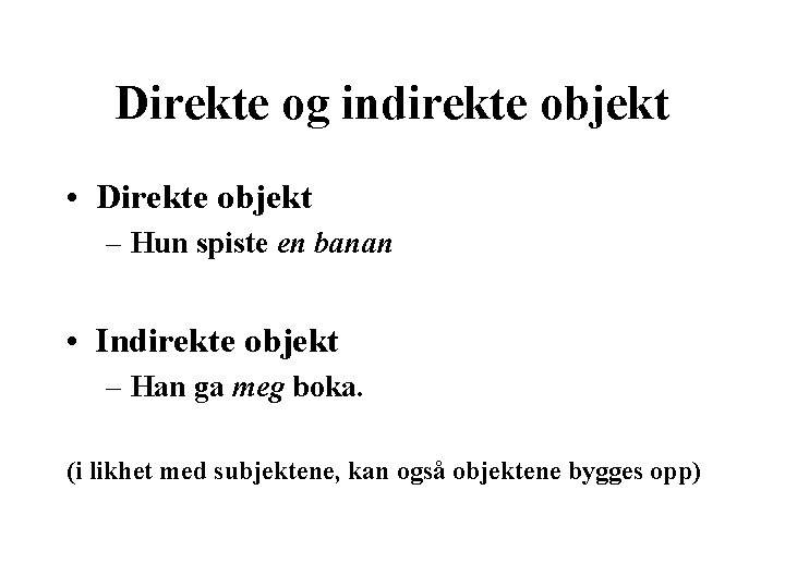 Direkte og indirekte objekt • Direkte objekt – Hun spiste en banan • Indirekte