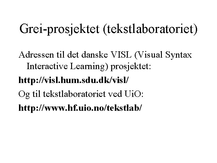 Grei-prosjektet (tekstlaboratoriet) Adressen til det danske VISL (Visual Syntax Interactive Learning) prosjektet: http: //visl.