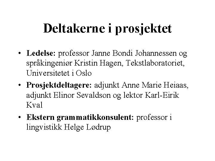 Deltakerne i prosjektet • Ledelse: professor Janne Bondi Johannessen og språkingeniør Kristin Hagen, Tekstlaboratoriet,