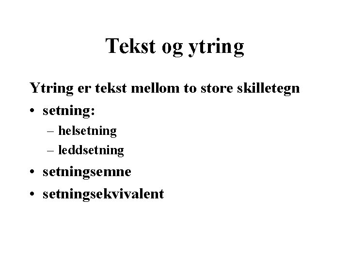 Tekst og ytring Ytring er tekst mellom to store skilletegn • setning: – helsetning