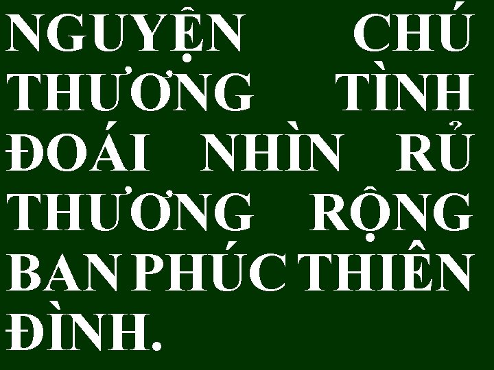 NGUYỆN CHÚ THƯƠNG TÌNH ĐOÁI NHÌN RỦ THƯƠNG RỘNG BAN PHÚC THIÊN ĐÌNH. 