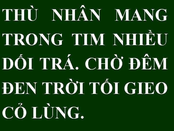 THÙ NH N MANG TRONG TIM NHIỀU DỐI TRÁ. CHỜ ĐÊM ĐEN TRỜI TỐI