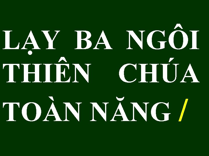 LẠY BA NGÔI THIÊN CHÚA TOÀN NĂNG / LẠY BA NGÔI THIÊN CHÚA TOÀN NĂNG /