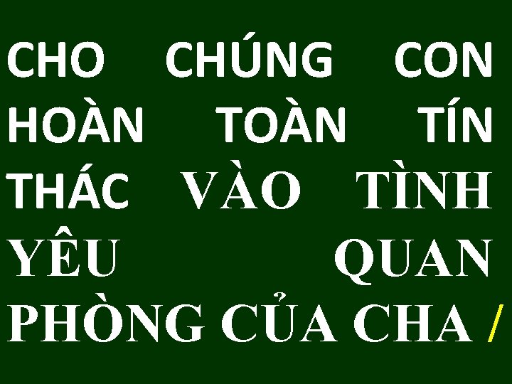 CHO CHÚNG CON HOÀN TÍN THÁC VÀO TÌNH YÊU QUAN PHÒNG CỦA CHA /