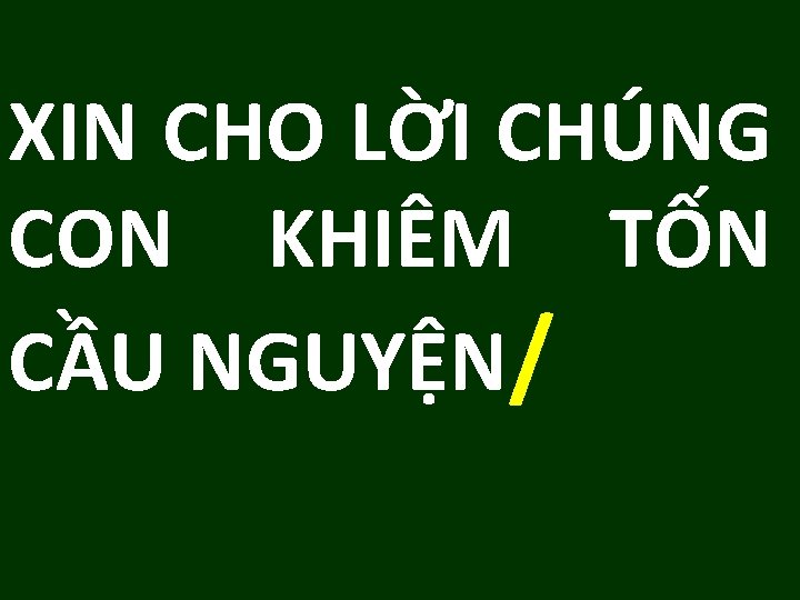 XIN CHO LỜI CHÚNG CON KHIÊM TỐN CẦU NGUYỆN/ XIN CHO LỜI CHÚNG CON KHIÊM TỐN CẦU NGUYỆN/