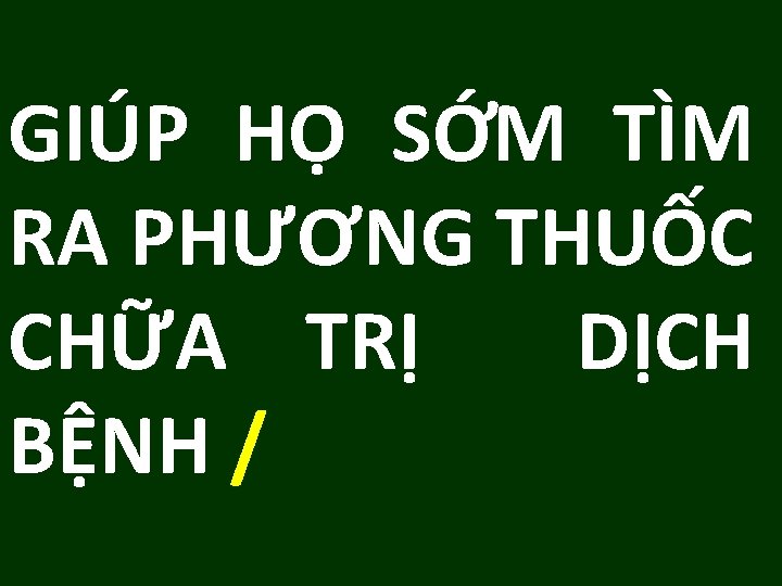 GIÚP HỌ SỚM TÌM RA PHƯƠNG THUỐC CHỮA TRỊ DỊCH BỆNH / 