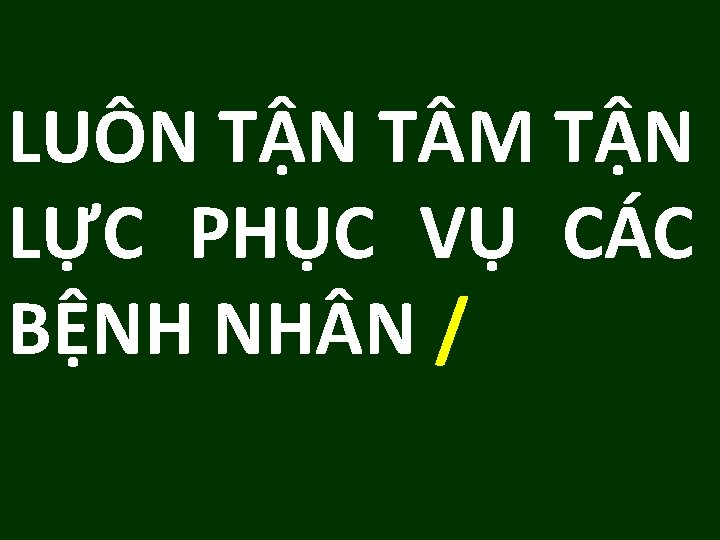 LUÔN TẬN T M TẬN LỰC PHỤC VỤ CÁC BỆNH NH N / LUÔN TẬN T M TẬN LỰC PHỤC VỤ CÁC BỆNH NH N /