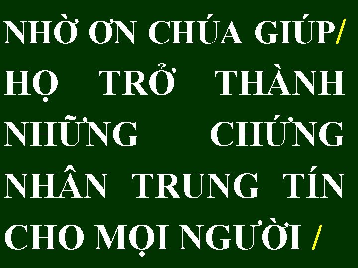 NHỜ ƠN CHÚA GIÚP/ HỌ TRỞ THÀNH NHỮNG CHỨNG NH N TRUNG TÍN CHO