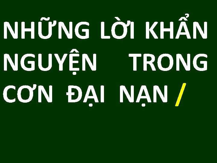 NHỮNG LỜI KHẨN NGUYỆN TRONG CƠN ĐẠI NẠN / 