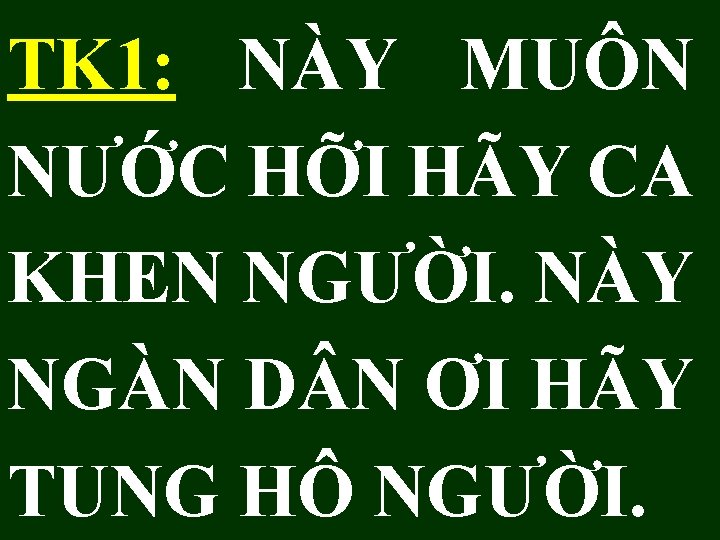 TK 1: NÀY MUÔN NƯỚC HỠI HÃY CA KHEN NGƯỜI. NÀY NGÀN D N TK 1: NÀY MUÔN NƯỚC HỠI HÃY CA KHEN NGƯỜI. NÀY NGÀN D N