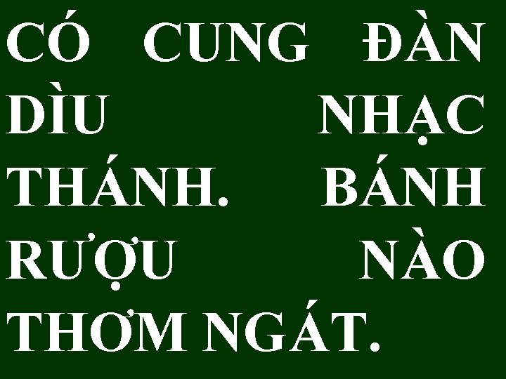 CÓ CUNG ĐÀN DÌU NHẠC THÁNH. BÁNH RƯỢU NÀO THƠM NGÁT. 