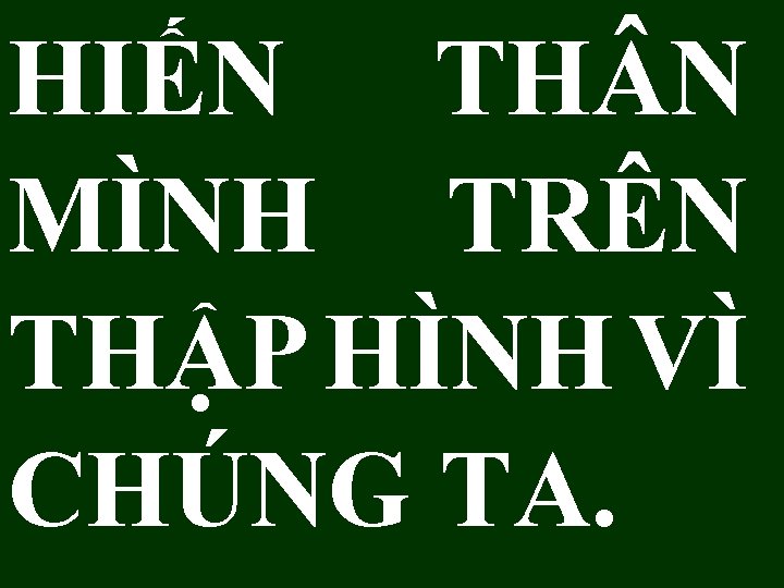 HIẾN TH N MÌNH TRÊN THẬP HÌNH VÌ CHÚNG TA. 