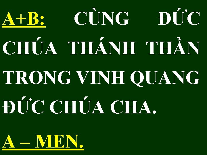 A+B: CÙNG ĐỨC CHÚA THÁNH THẦN TRONG VINH QUANG ĐỨC CHÚA CHA. A – A+B: CÙNG ĐỨC CHÚA THÁNH THẦN TRONG VINH QUANG ĐỨC CHÚA CHA. A –