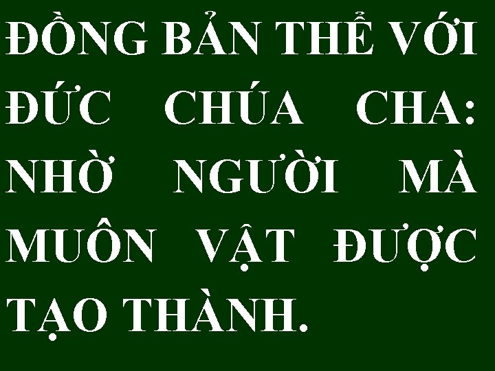 ĐỒNG BẢN THỂ VỚI ÐỨC CHÚA CHA: NHỜ NGƯỜI MÀ MUÔN VẬT ĐƯỢC TẠO