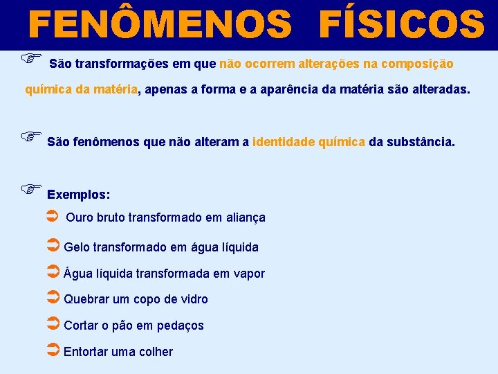 FENÔMENOS FÍSICOS F São transformações em que não ocorrem alterações na composição química da