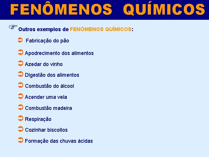 FENÔMENOS QUÍMICOS FOutros exemplos de FENÔMENOS QUÍMICOS: Ü Fabricação do pão Ü Apodrecimento dos