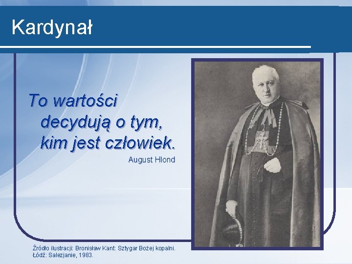 Kardynał To wartości decydują o tym, kim jest człowiek. August Hlond Źródło ilustracji: Bronisław