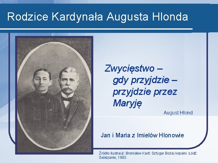 Rodzice Kardynała Augusta Hlonda Zwycięstwo – gdy przyjdzie – przyjdzie przez Maryję August Hlond