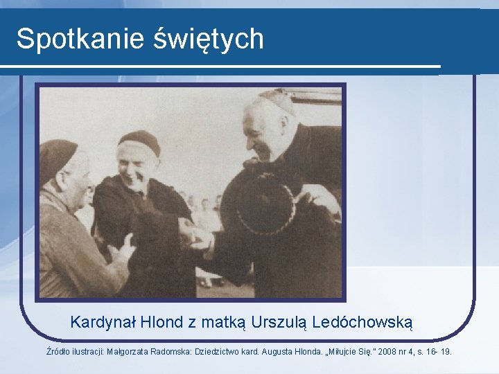 Spotkanie świętych Kardynał Hlond z matką Urszulą Ledóchowską Źródło ilustracji: Małgorzata Radomska: Dziedzictwo kard.