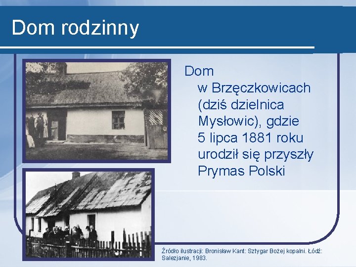 Dom rodzinny Dom w Brzęczkowicach (dziś dzielnica Mysłowic), gdzie 5 lipca 1881 roku urodził