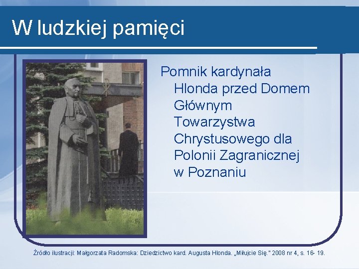 W ludzkiej pamięci Pomnik kardynała Hlonda przed Domem Głównym Towarzystwa Chrystusowego dla Polonii Zagranicznej