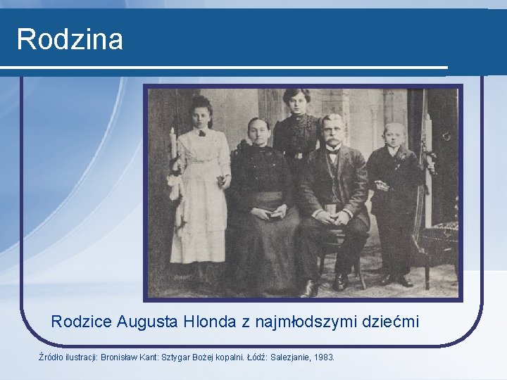 Rodzina Rodzice Augusta Hlonda z najmłodszymi dziećmi Źródło ilustracji: Bronisław Kant: Sztygar Bożej kopalni.