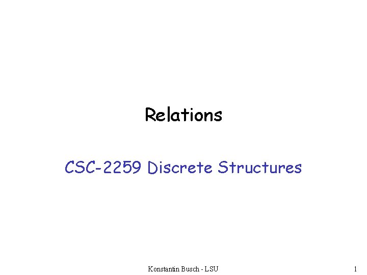 Relations CSC-2259 Discrete Structures Konstantin Busch - LSU 1 