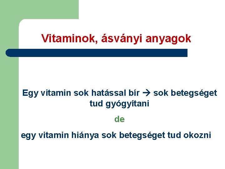 Vitaminok, ásványi anyagok Egy vitamin sok hatással bír sok betegséget tud gyógyítani de egy