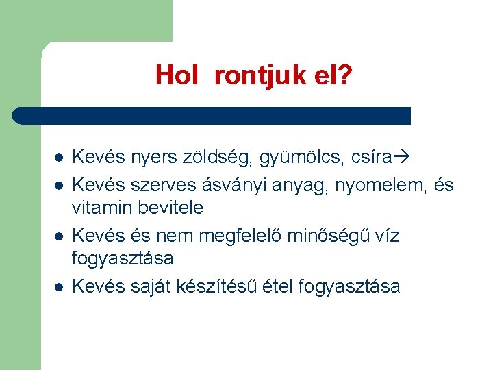 Hol rontjuk el? l l Kevés nyers zöldség, gyümölcs, csíra Kevés szerves ásványi anyag,